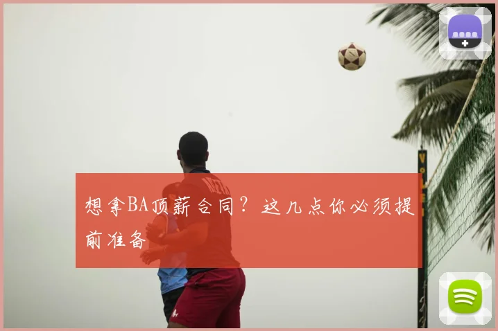 想拿BA顶薪合同？这几点你必须提前准备