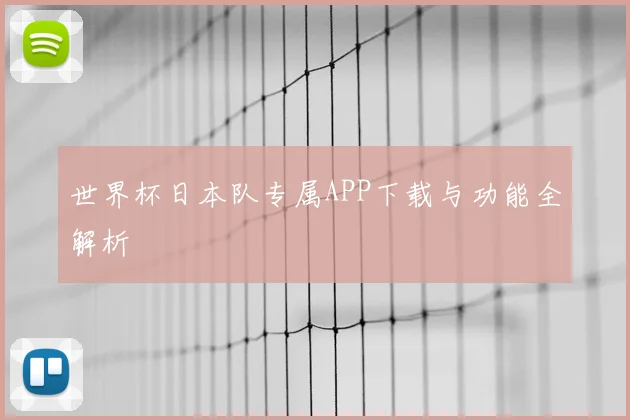 世界杯日本队专属APP下载与功能全解析