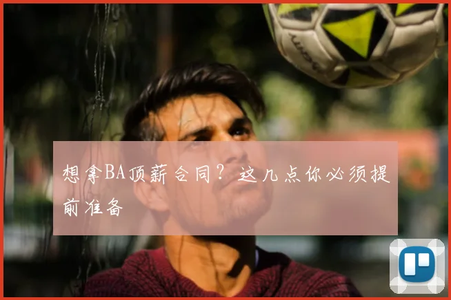 想拿BA顶薪合同？这几点你必须提前准备